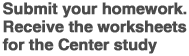 (1) Submit your homework. Receive the worksheets for the Center study