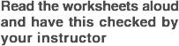 (6) Read the worksheets aloud and have this checked by your instructor