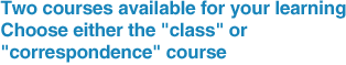 Two courses available for your learning Choose either the "class" or "correspondence" course