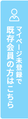 マイページ未登録で既存会員の方はこちら