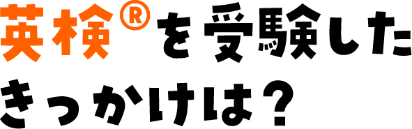 英検®を受験したきっかけは？