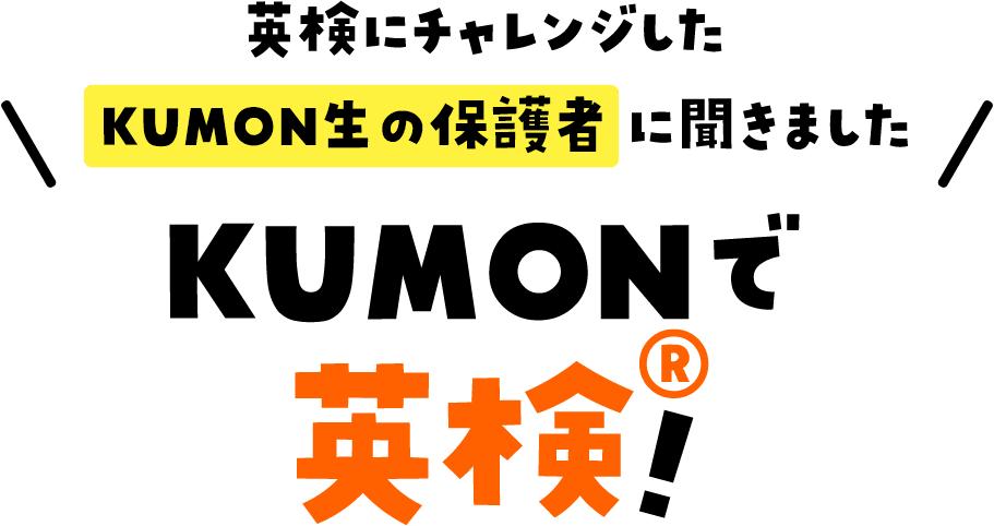 英検®にチャレンジしたKUMON生の保護者に聞きました KUMONで英検®
