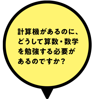 計算機があるのに、どうして算数・数学を勉強する必要があるのですか？