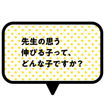 先生の思う伸びる子って、どんな子ですか？