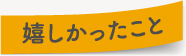 嬉しかったこと