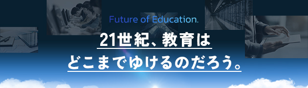 21世紀、教育はどこまでゆけるのだろう。