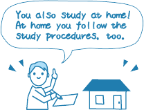 You also study at home! At home you follow the study procedures, too.