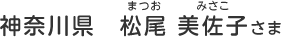 神奈川県　松尾 美佐子さま（まつお　みさこ）さま