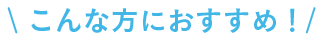 こんな方におすすめ！