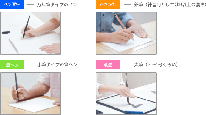 ペン習字ー万年筆タイプのペン かきかたー―鉛筆（練習用としてはB以上の濃さ） 筆ペンー小筆タイプの筆ペン 毛筆ー太筆（3～4号くらい）