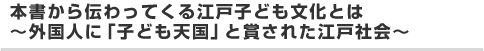 本書から伝わってくる江戸子ども文化とは～外国人に「子ども天国」と賞された江戸社会～